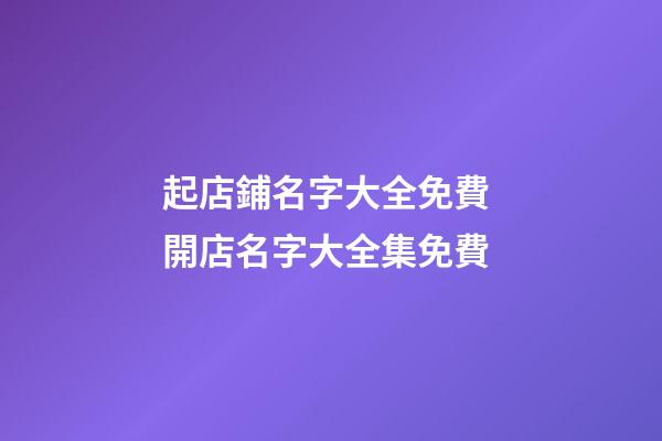 起店鋪名字大全免費 開店名字大全集免費